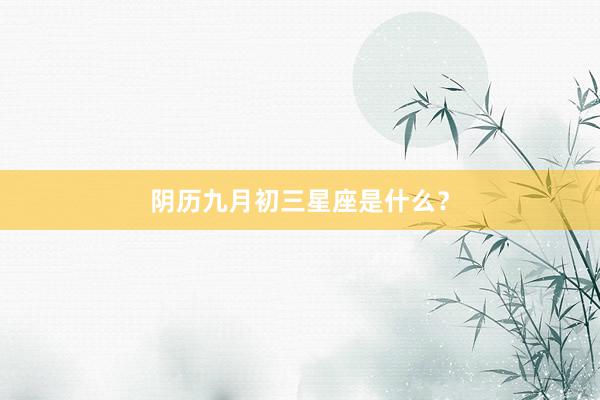 阴历九月初三星座是什么?