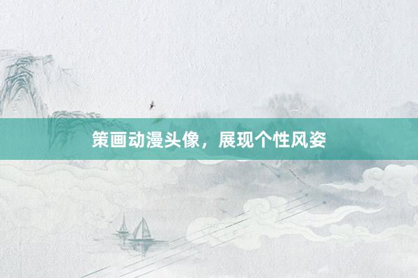 策画动漫头像，展现个性风姿