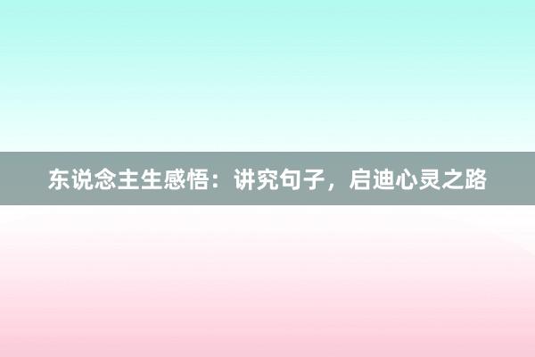 东说念主生感悟：讲究句子，启迪心灵之路