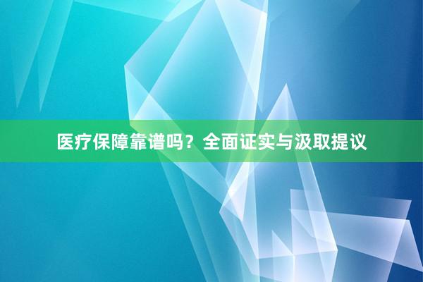 医疗保障靠谱吗？全面证实与汲取提议